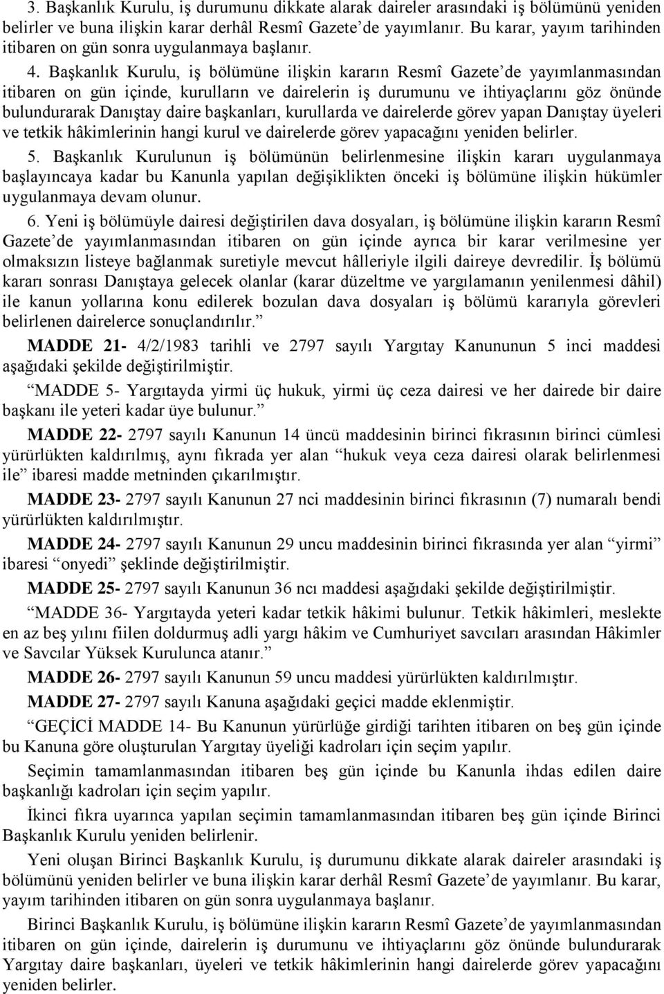 Başkanlık Kurulu, iş bölümüne ilişkin kararın Resmî Gazete de yayımlanmasından itibaren on gün içinde, kurulların ve dairelerin iş durumunu ve ihtiyaçlarını göz önünde bulundurarak Danıştay daire