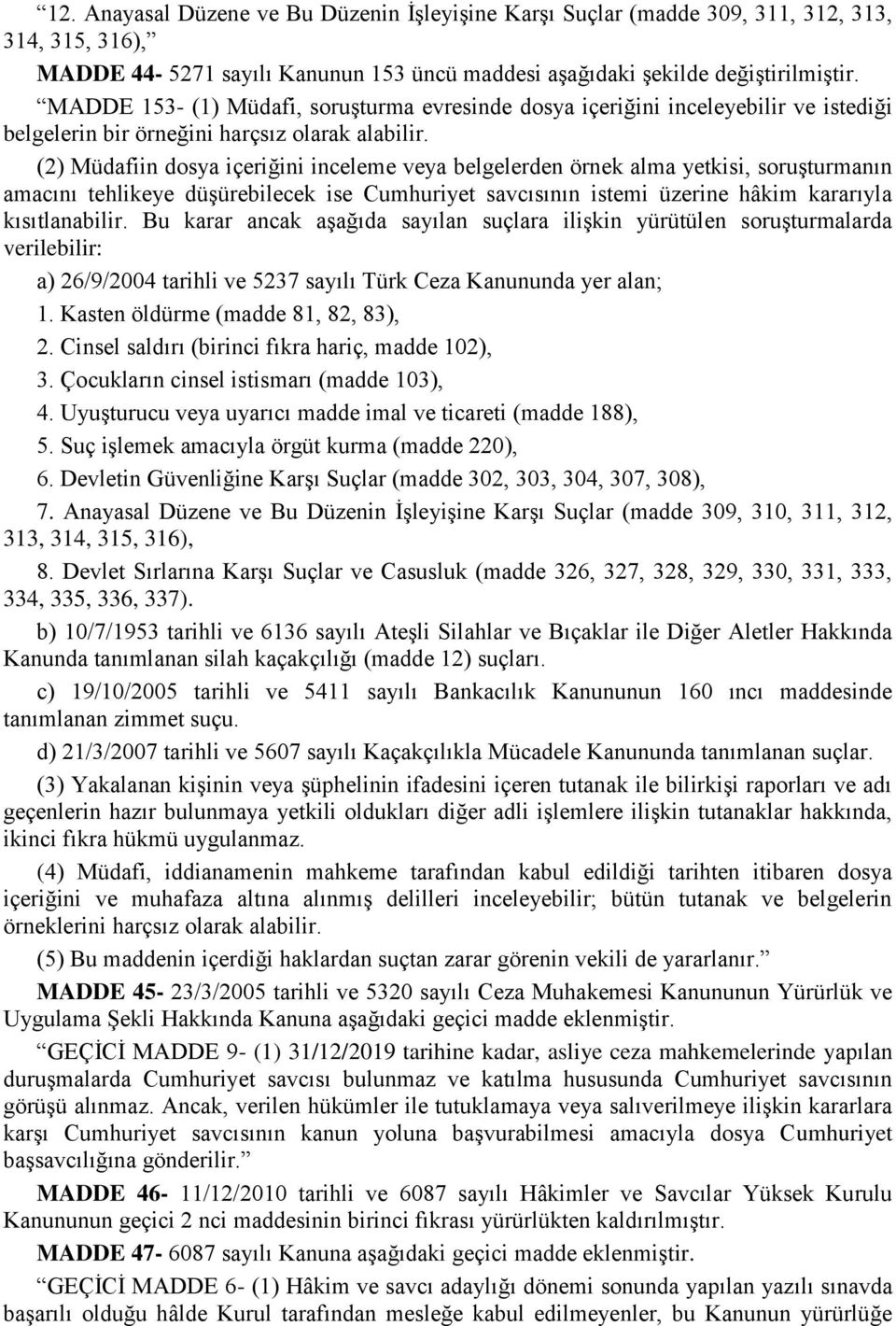 (2) Müdafiin dosya içeriğini inceleme veya belgelerden örnek alma yetkisi, soruşturmanın amacını tehlikeye düşürebilecek ise Cumhuriyet savcısının istemi üzerine hâkim kararıyla kısıtlanabilir.