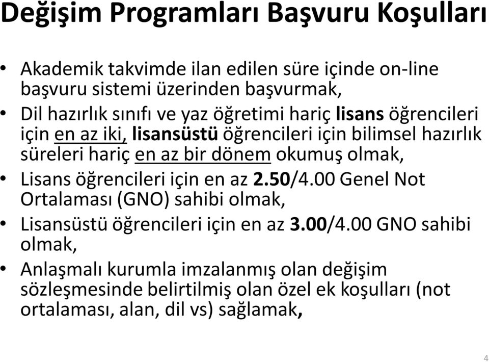 okumuş olmak, Lisans öğrencileri için en az 2.50/4.00 Genel Not Ortalaması (GNO) sahibi olmak, Lisansüstü öğrencileri için en az 3.00/4.