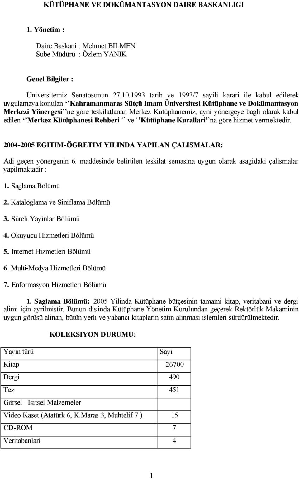 ayni yönergeye bagli olarak kabul edilen Merkez Kütüphanesi Rehberi ve Kütüphane Kurallari na göre hizmet vermektedir. 2004-2005 EGITIM-ÖGRETIM YILINDA YAPILAN ÇALISMALAR: Adi geçen yönergenin 6.