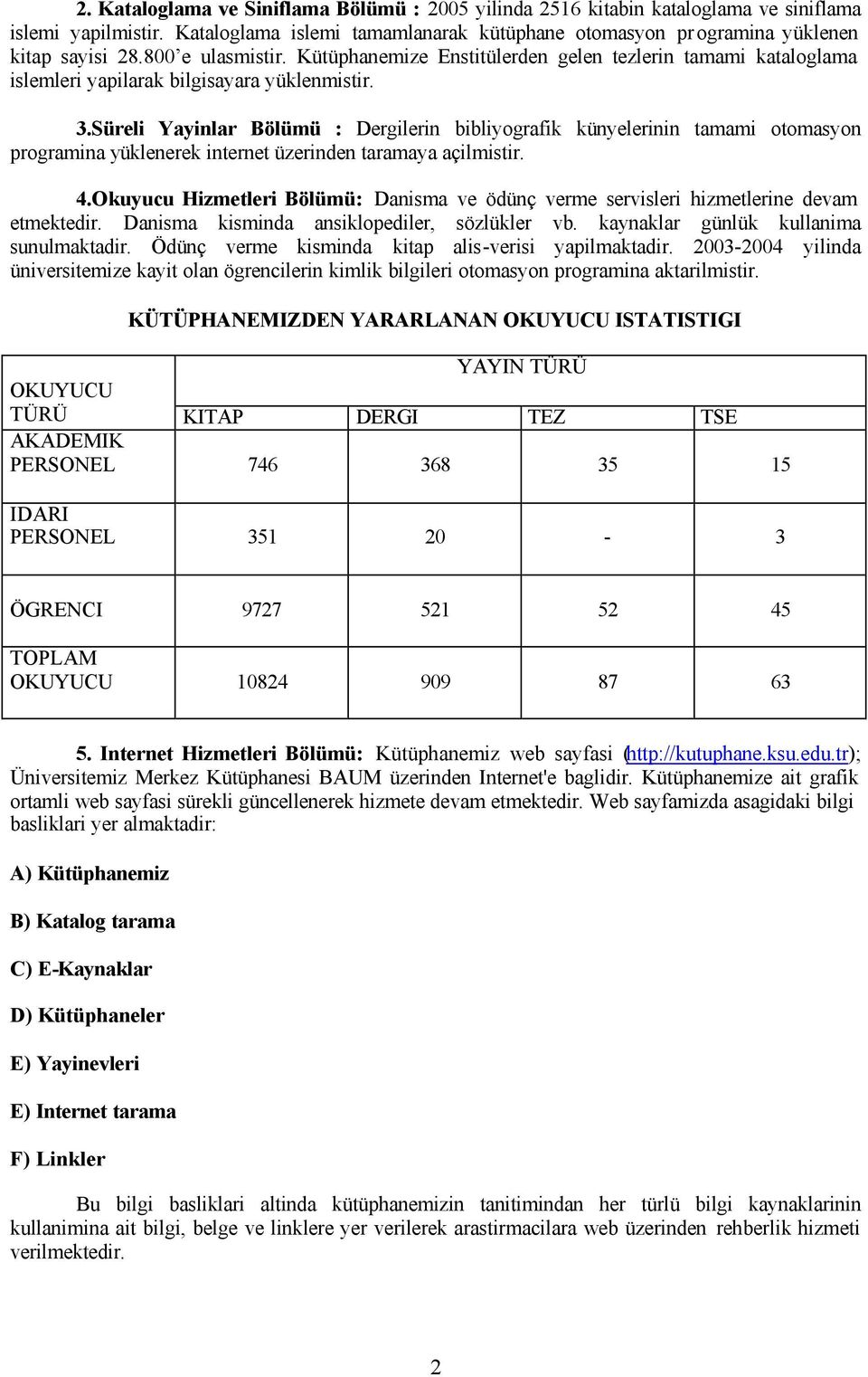 Süreli Yayinlar Bölümü : Dergilerin bibliyografik künyelerinin tamami otomasyon programina yüklenerek internet üzerinden taramaya açilmistir. 4.