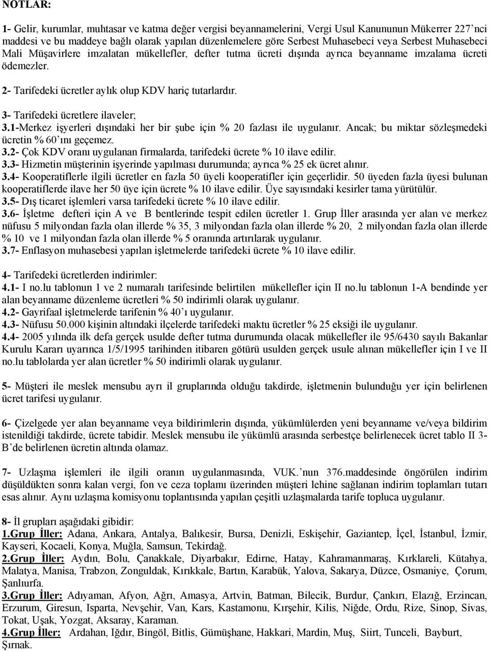 3- Tarifedeki ücretlere ilaveler; 3.1-Merkez işyerleri dışındaki her bir şube için % 20 fazlası ile uygulanır. Ancak; bu miktar sözleşmedeki ücretin % 60 ını geçemez. 3.2- Çok KDV oranı uygulanan firmalarda, tarifedeki ücrete % 10 ilave edilir.