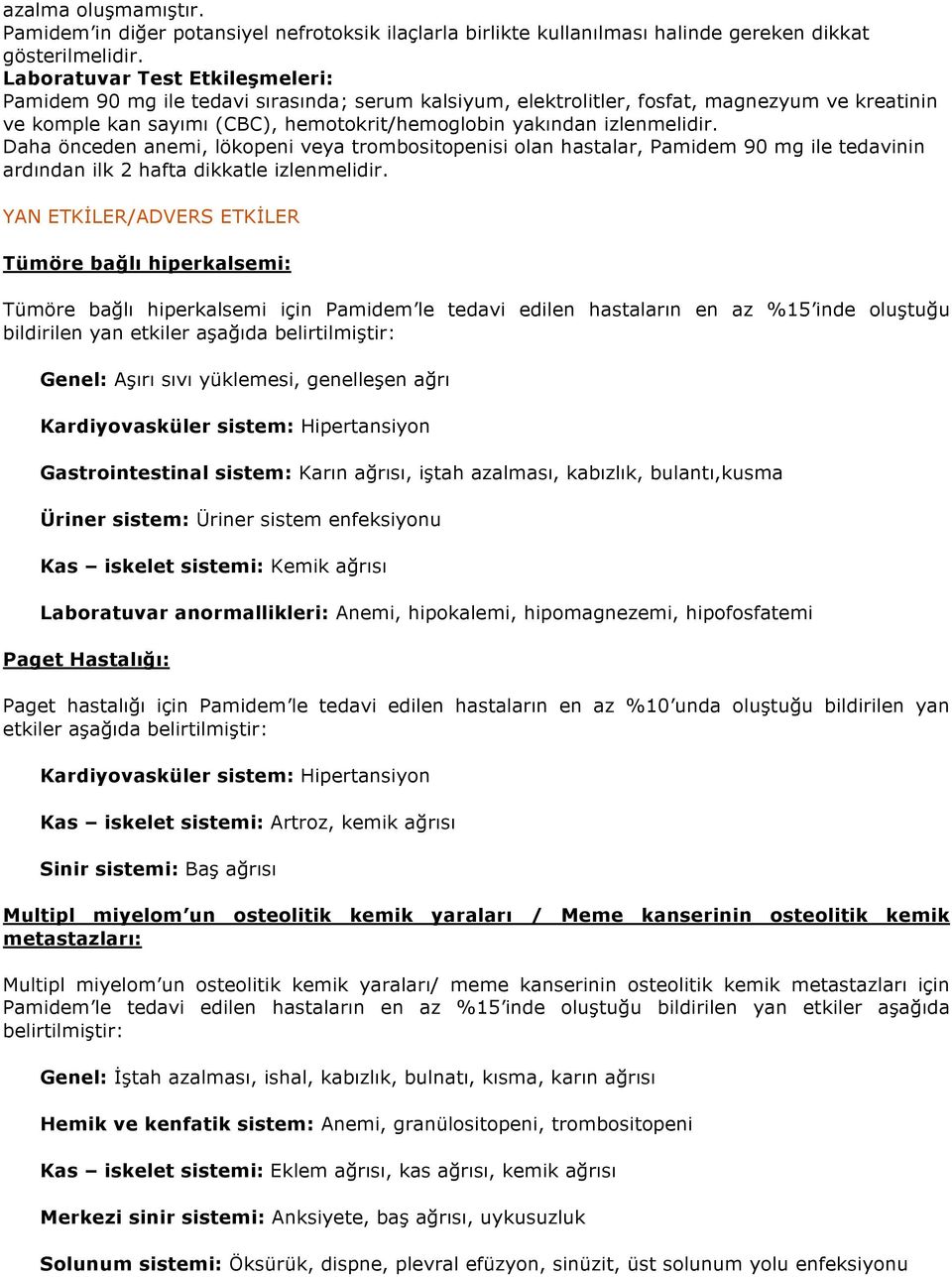 izlenmelidir. Daha önceden anemi, lökopeni veya trombositopenisi olan hastalar, Pamidem 90 mg ile tedavinin ardından ilk 2 hafta dikkatle izlenmelidir.