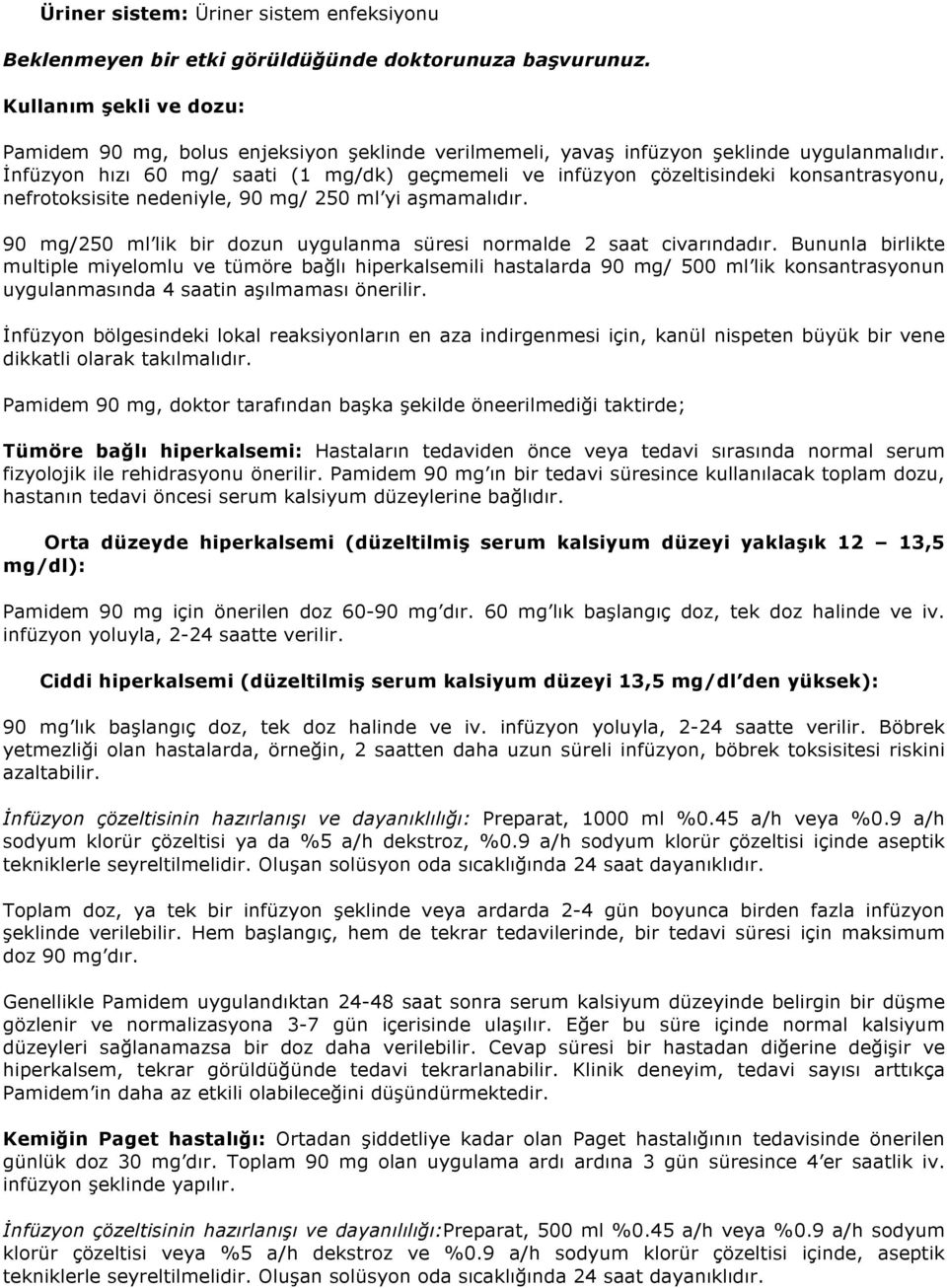 İnfüzyon hızı 60 mg/ saati (1 mg/dk) geçmemeli ve infüzyon çözeltisindeki konsantrasyonu, nefrotoksisite nedeniyle, 90 mg/ 250 ml yi aşmamalıdır.