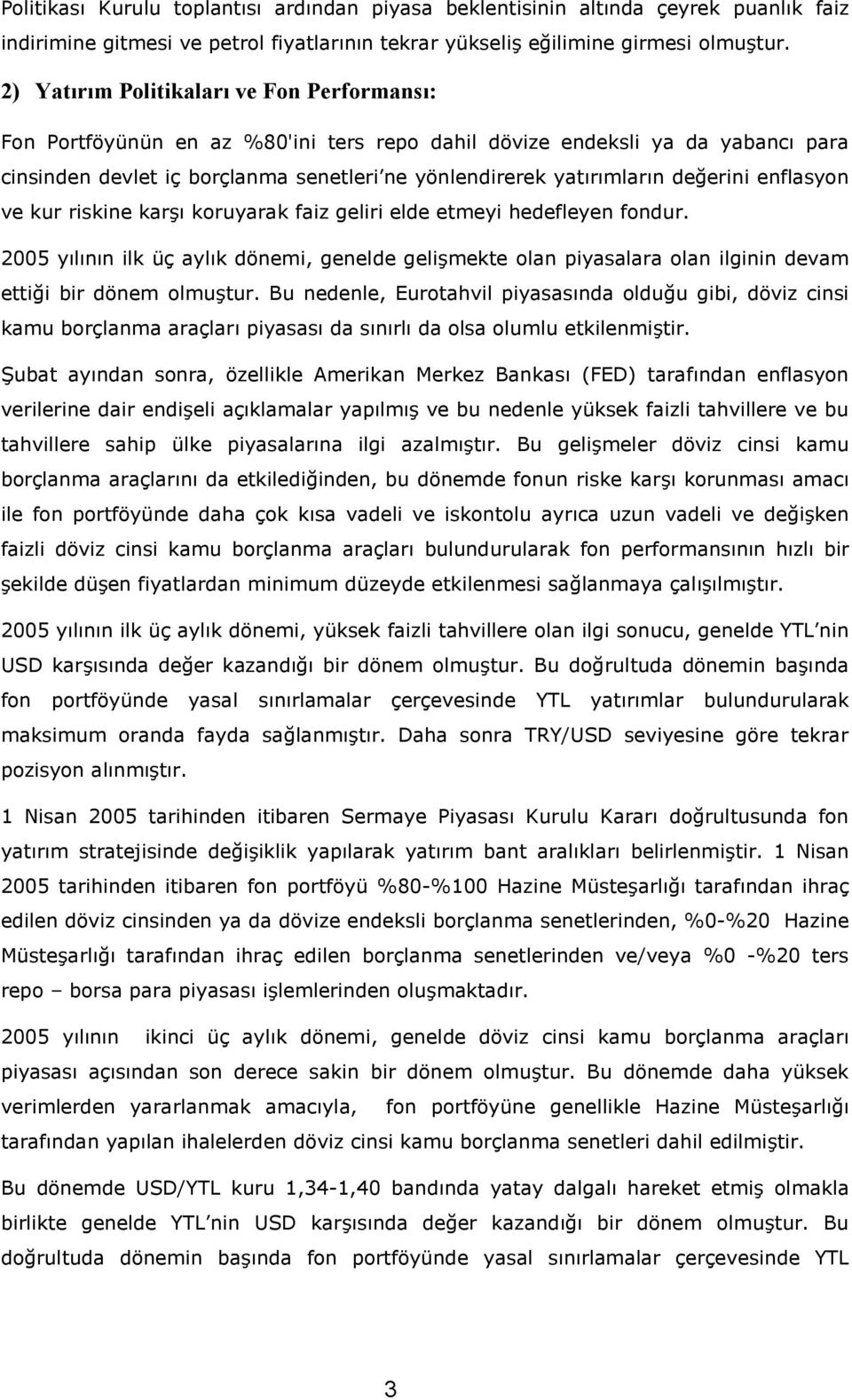 enflasyon ve kur riskine kar koruyarak faiz geliri elde etmeyi hedefleyen fondur. 2005 ylnn ilk üç aylk dönemi, genelde gelimekte olan piyasalara olan ilginin devam etti$i bir dönem olmutur.