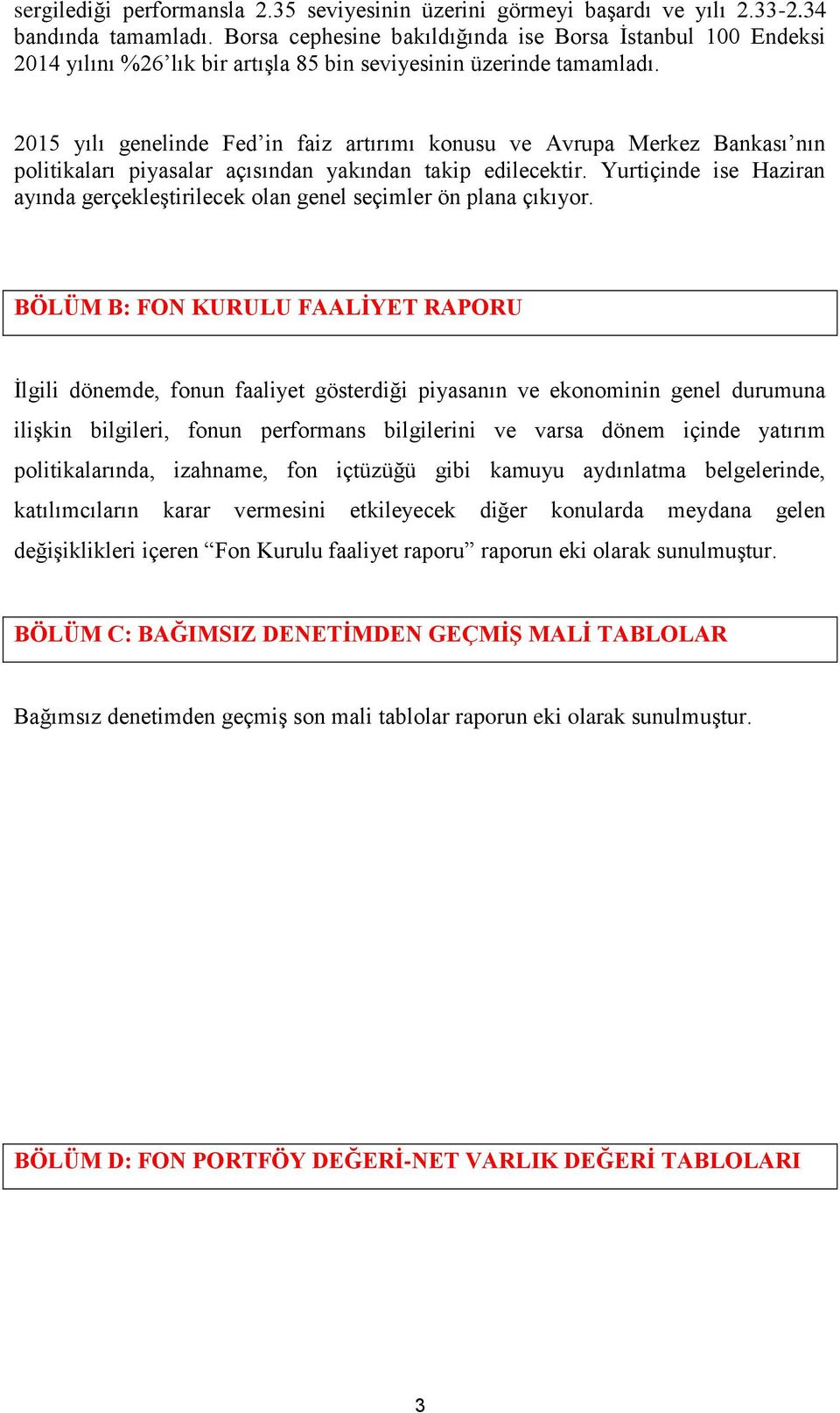 2015 yılı genelinde Fed in faiz artırımı konusu ve Avrupa Merkez Bankası nın politikaları piyasalar açısından yakından takip edilecektir.