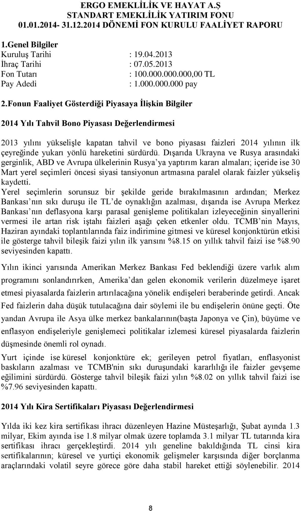 Fonun Faaliyet Gösterdiği Piyasaya İlişkin Bilgiler 2014 Yılı Tahvil Bono Piyasası Değerlendirmesi 2013 yılını yükselişle kapatan tahvil ve bono piyasası faizleri 2014 yılının ilk çeyreğinde yukarı