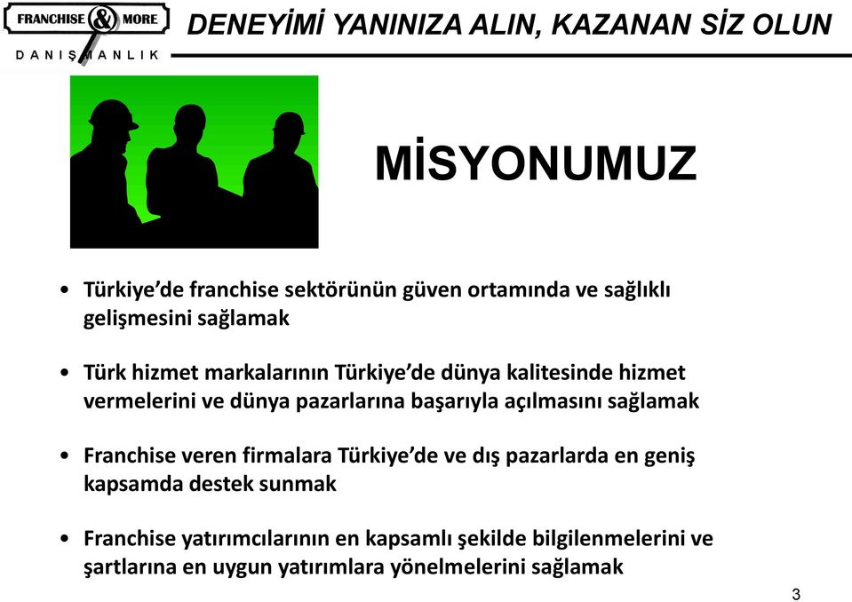 sağlamak Franchise veren firmalara Türkiye de ve dış pazarlarda en geniş kapsamda destek sunmak Franchise