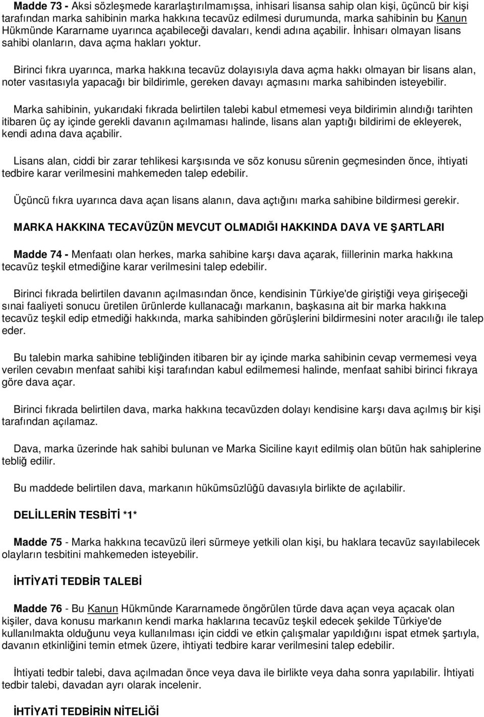 Birinci fıkra uyarınca, marka hakkına tecavüz dolayısıyla dava açma hakkı olmayan bir lisans alan, noter vasıtasıyla yapacağı bir bildirimle, gereken davayı açmasını marka sahibinden isteyebilir.