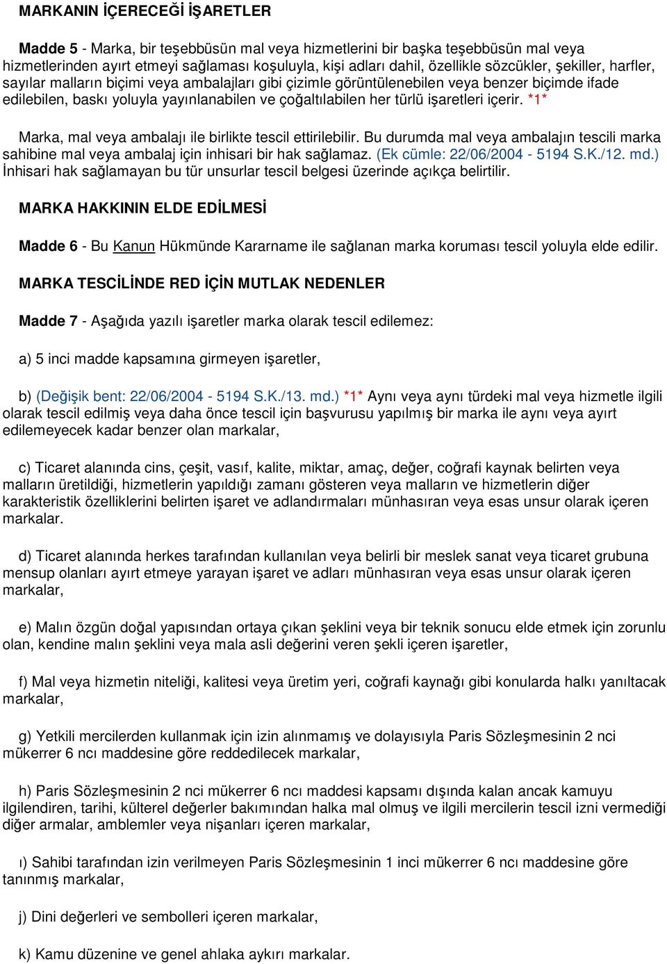 işaretleri içerir. *1* Marka, mal veya ambalajı ile birlikte tescil ettirilebilir. Bu durumda mal veya ambalajın tescili marka sahibine mal veya ambalaj için inhisari bir hak sağlamaz.