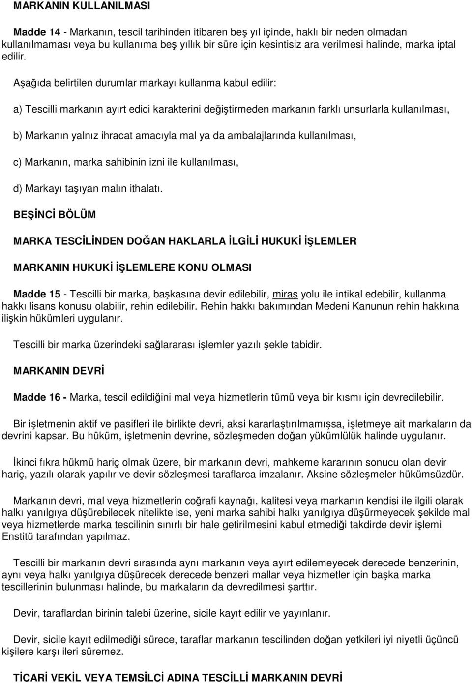 Aşağıda belirtilen durumlar markayı kullanma kabul edilir: a) Tescilli markanın ayırt edici karakterini değiştirmeden markanın farklı unsurlarla kullanılması, b) Markanın yalnız ihracat amacıyla mal