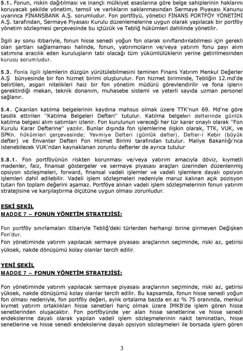 İlgili ay sonu itibariyle, fonun hisse senedi yoğun fon olarak sınıflandırılabilmesi için gerekli olan şartları sağlamaması halinde, fonun, yatırımcıların ve/veya yatırım fonu payı alım satımına