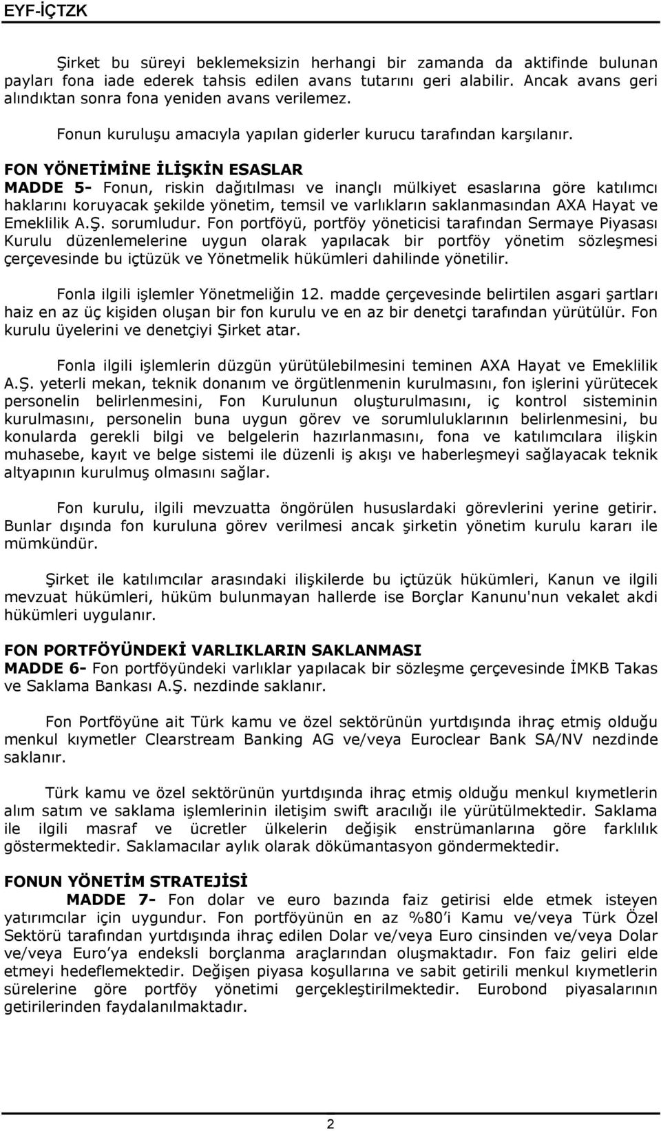 FON YÖNETĠMĠNE ĠLĠġKĠN ESASLAR MADDE 5- Fonun, riskin dağıtılması ve inançlı mülkiyet esaslarına göre katılımcı haklarını koruyacak şekilde yönetim, temsil ve varlıkların saklanmasından AXA Hayat ve