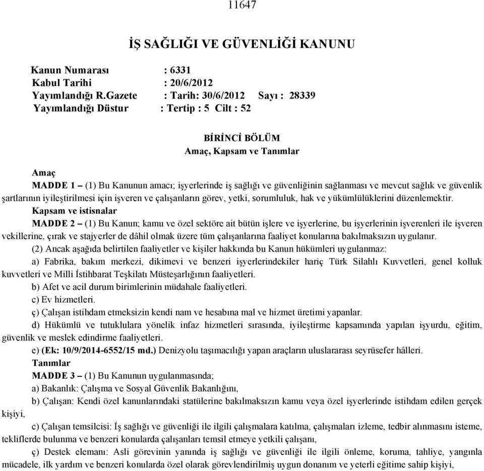 sağlanması ve mevcut sağlık ve güvenlik şartlarının iyileştirilmesi için işveren ve çalışanların görev, yetki, sorumluluk, hak ve yükümlülüklerini düzenlemektir.