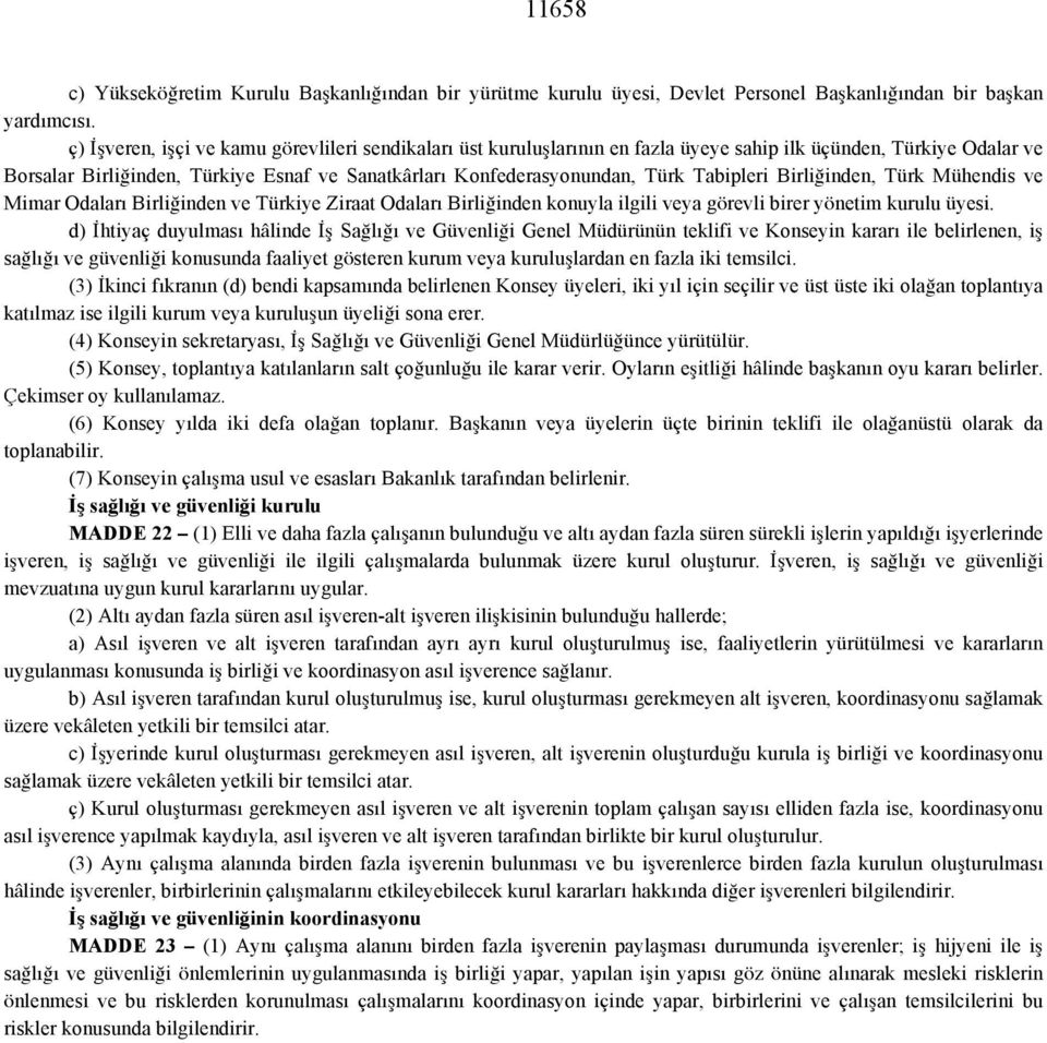 Tabipleri Birliğinden, Türk Mühendis ve Mimar Odaları Birliğinden ve Türkiye Ziraat Odaları Birliğinden konuyla ilgili veya görevli birer yönetim kurulu üyesi.