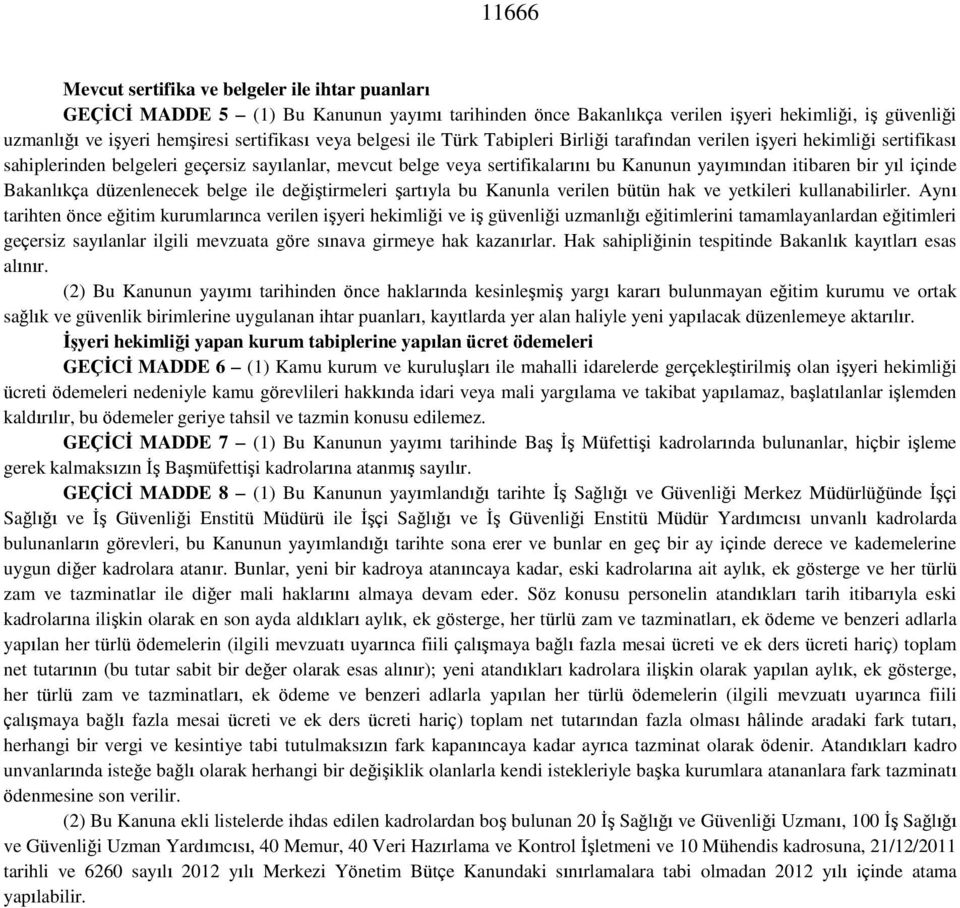 bir yıl içinde Bakanlıkça düzenlenecek belge ile değiştirmeleri şartıyla bu Kanunla verilen bütün hak ve yetkileri kullanabilirler.