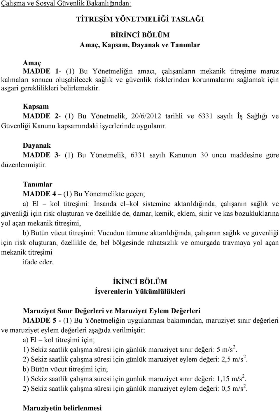 Kapsam MADDE 2- (1) Bu Yönetmelik, 20/6/2012 tarihli ve 6331 sayılı İş Sağlığı ve Güvenliği Kanunu kapsamındaki işyerlerinde uygulanır.