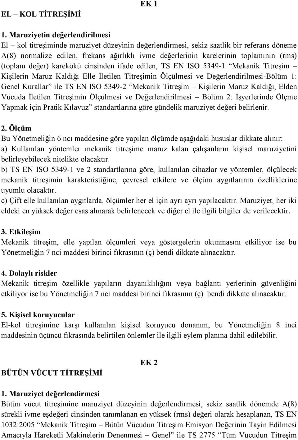 toplamının (rms) (toplam değer) karekökü cinsinden ifade edilen, TS EN ISO 5349-1 Mekanik Titreşim Kişilerin Maruz Kaldığı Elle İletilen Titreşimin Ölçülmesi ve Değerlendirilmesi-Bölüm 1: Genel