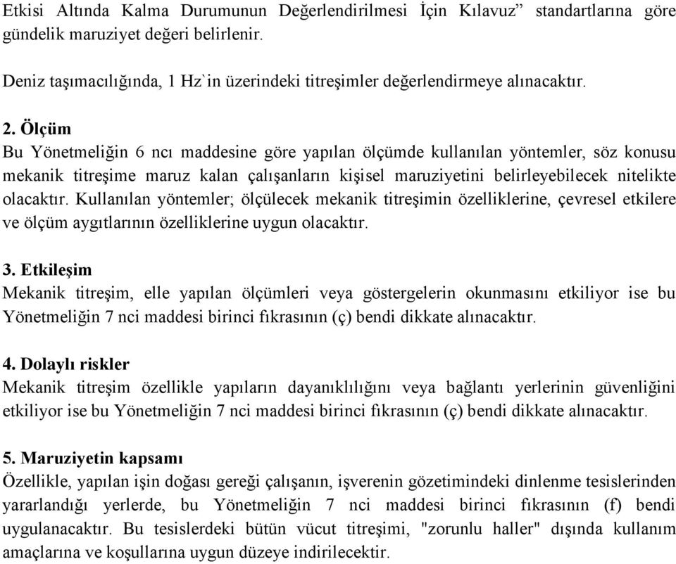 Ölçüm Bu Yönetmeliğin 6 ncı maddesine göre yapılan ölçümde kullanılan yöntemler, söz konusu mekanik titreşime maruz kalan çalışanların kişisel maruziyetini belirleyebilecek nitelikte olacaktır.