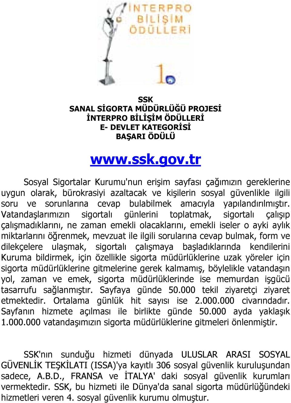 Vatandaşlarımızın sigortalı günlerini toplatmak, sigortalı çalışıp çalışmadıklarını, ne zaman emekli olacaklarını, emekli iseler o ayki aylık miktarlarını öğrenmek, mevzuat ile ilgili sorularına