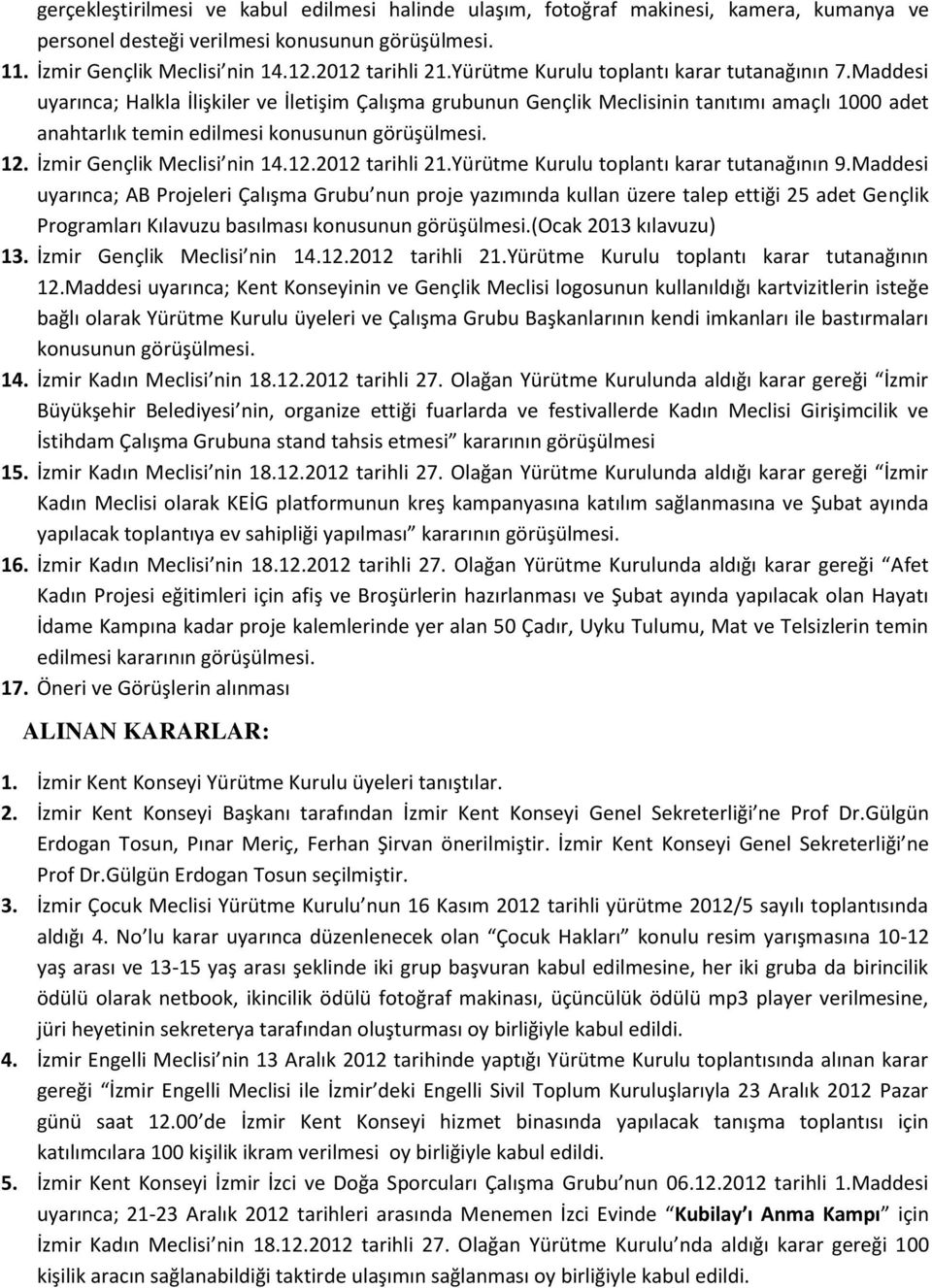 Maddesi uyarınca; Halkla İlişkiler ve İletişim Çalışma grubunun Gençlik Meclisinin tanıtımı amaçlı 1000 adet anahtarlık temin edilmesi konusunun görüşülmesi. 12. İzmir Gençlik Meclisi nin 14.12.2012 tarihli 21.