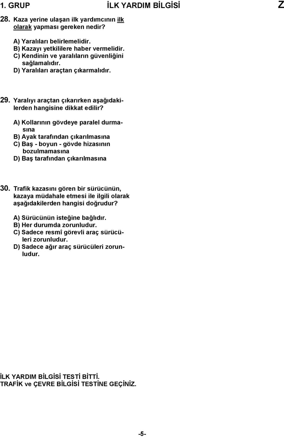 A) Kollarının gövdeye paralel durmasına B) Ayak tarafından çıkarılmasına C) Baş - boyun - gövde hizasının bozulmamasına D) Baş tarafından çıkarılmasına 30.