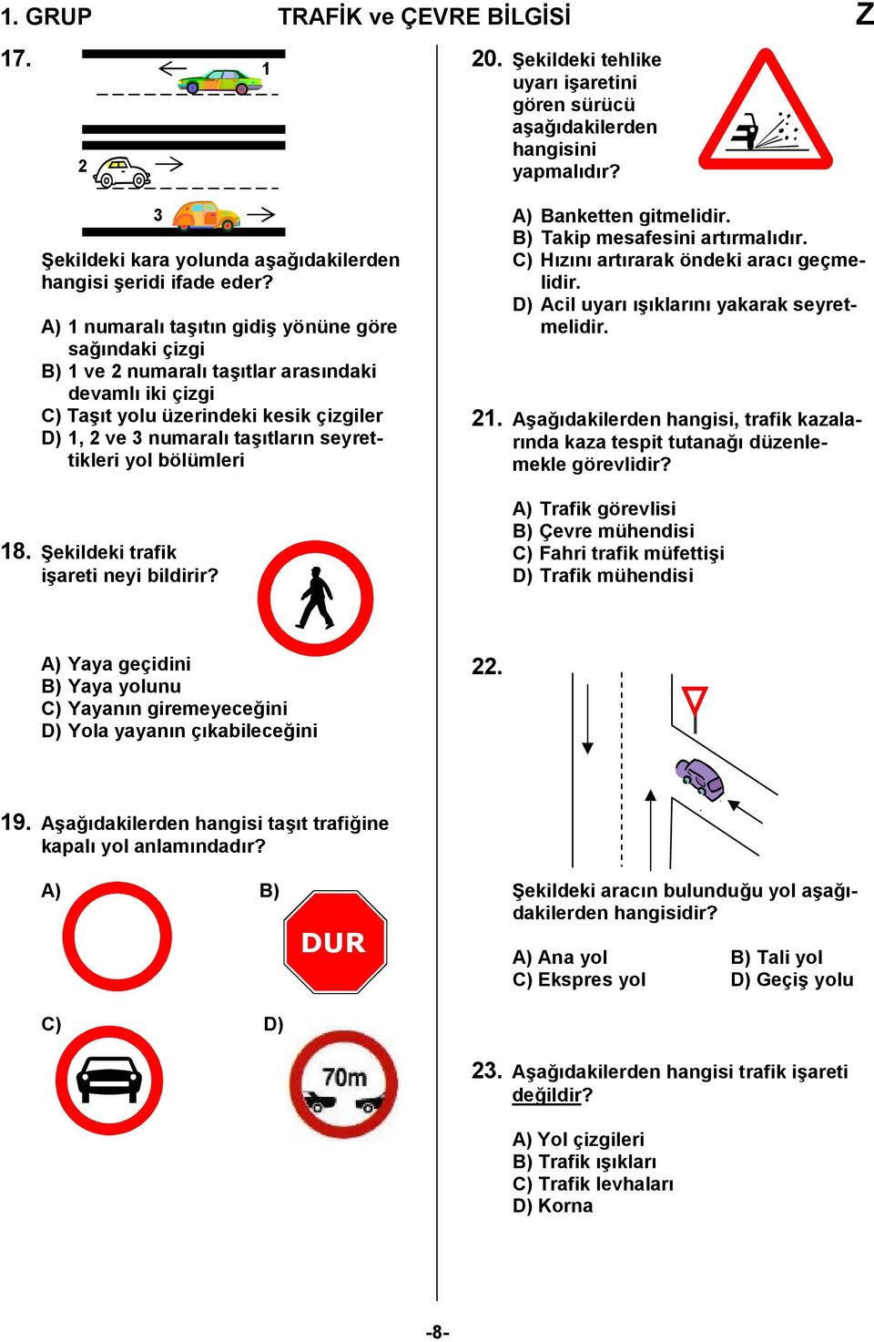 yol bölümleri 18. Şekildeki trafik işareti neyi bildirir? 3 A) Banketten gitmelidir. B) Takip mesafesini artırmalıdır. C) Hızını artırarak öndeki aracı geçmelidir.