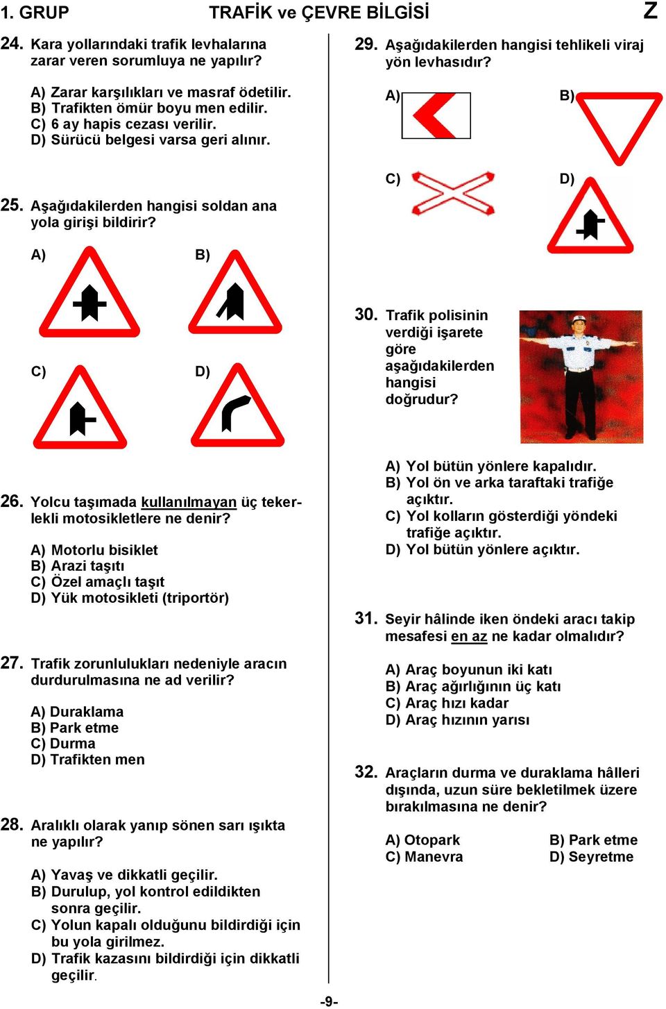 A) B) C) D) 30. Trafik polisinin verdiği işarete göre aşağıdakilerden hangisi doğrudur? 26. Yolcu taşımada kullanılmayan üç tekerlekli motosikletlere ne denir?