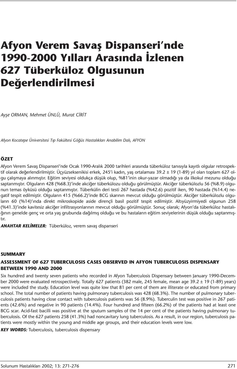 Üçyüzseksenikisi erkek, 245 i kadın, yaş ortalaması 39.2 ± 19 (1-89) yıl olan toplam 627 olgu çalışmaya alınmıştır.