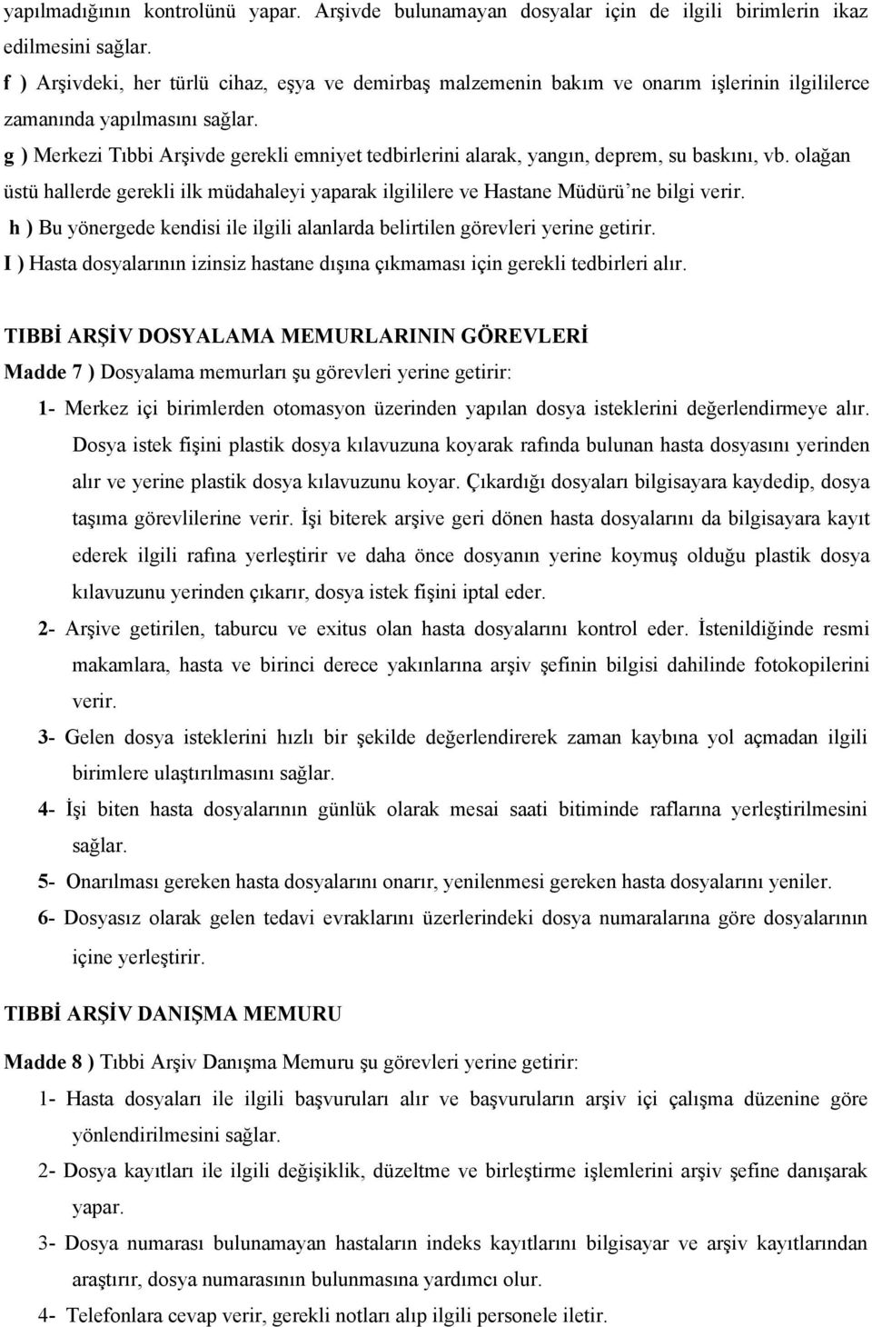 g ) Merkezi Tıbbi Arşivde gerekli emniyet tedbirlerini alarak, yangın, deprem, su baskını, vb. olağan üstü hallerde gerekli ilk müdahaleyi yaparak ilgililere ve Hastane Müdürü ne bilgi verir.