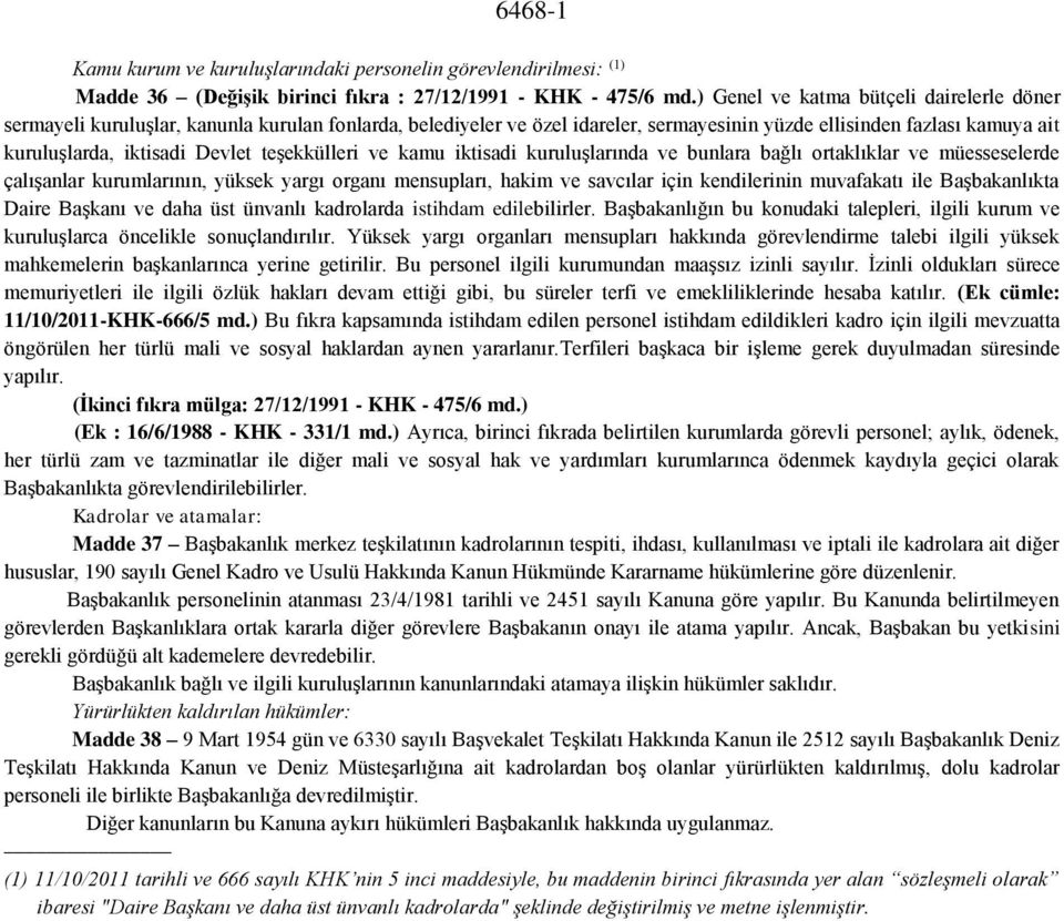 teşekkülleri ve kamu iktisadi kuruluşlarında ve bunlara bağlı ortaklıklar ve müesseselerde çalışanlar kurumlarının, yüksek yargı organı mensupları, hakim ve savcılar için kendilerinin muvafakatı ile