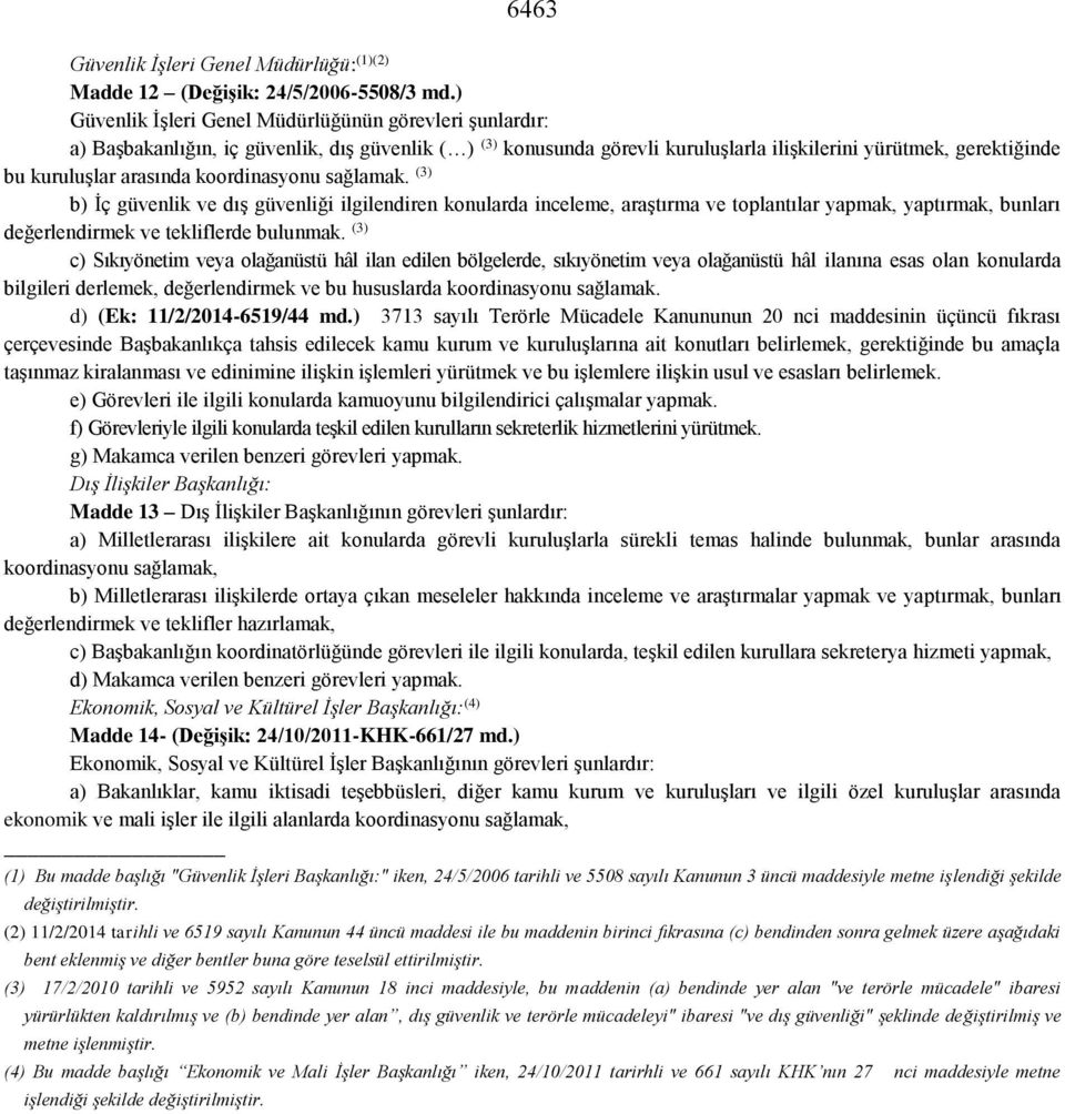 koordinasyonu sağlamak. (3) b) İç güvenlik ve dış güvenliği ilgilendiren konularda inceleme, araştırma ve toplantılar yapmak, yaptırmak, bunları değerlendirmek ve tekliflerde bulunmak.