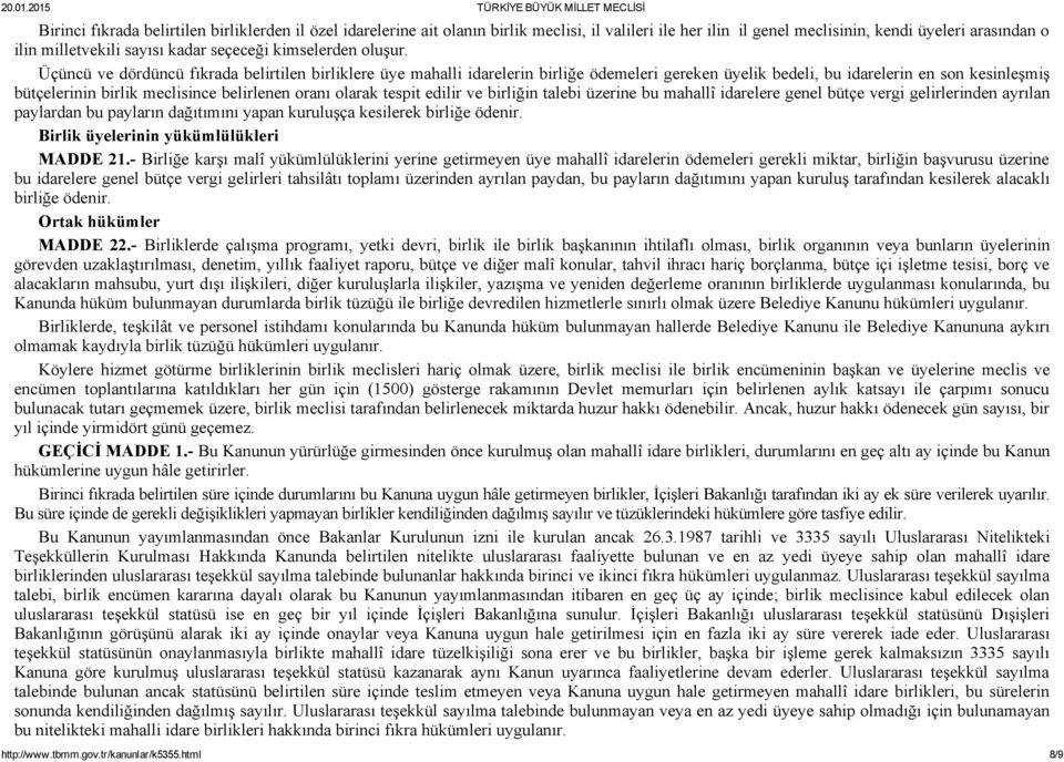 Üçüncü ve dördüncü fıkrada belirtilen birliklere üye mahalli idarelerin birliğe ödemeleri gereken üyelik bedeli, bu idarelerin en son kesinleşmiş bütçelerinin birlik meclisince belirlenen oranı