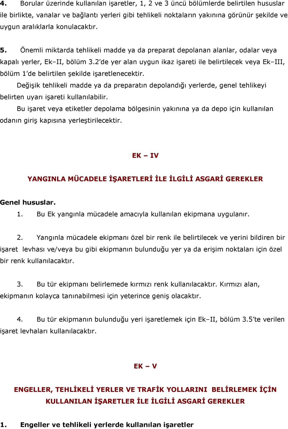 2 de yer alan uygun ikaz işareti ile belirtilecek veya Ek III, bölüm 1 de belirtilen şekilde işaretlenecektir.