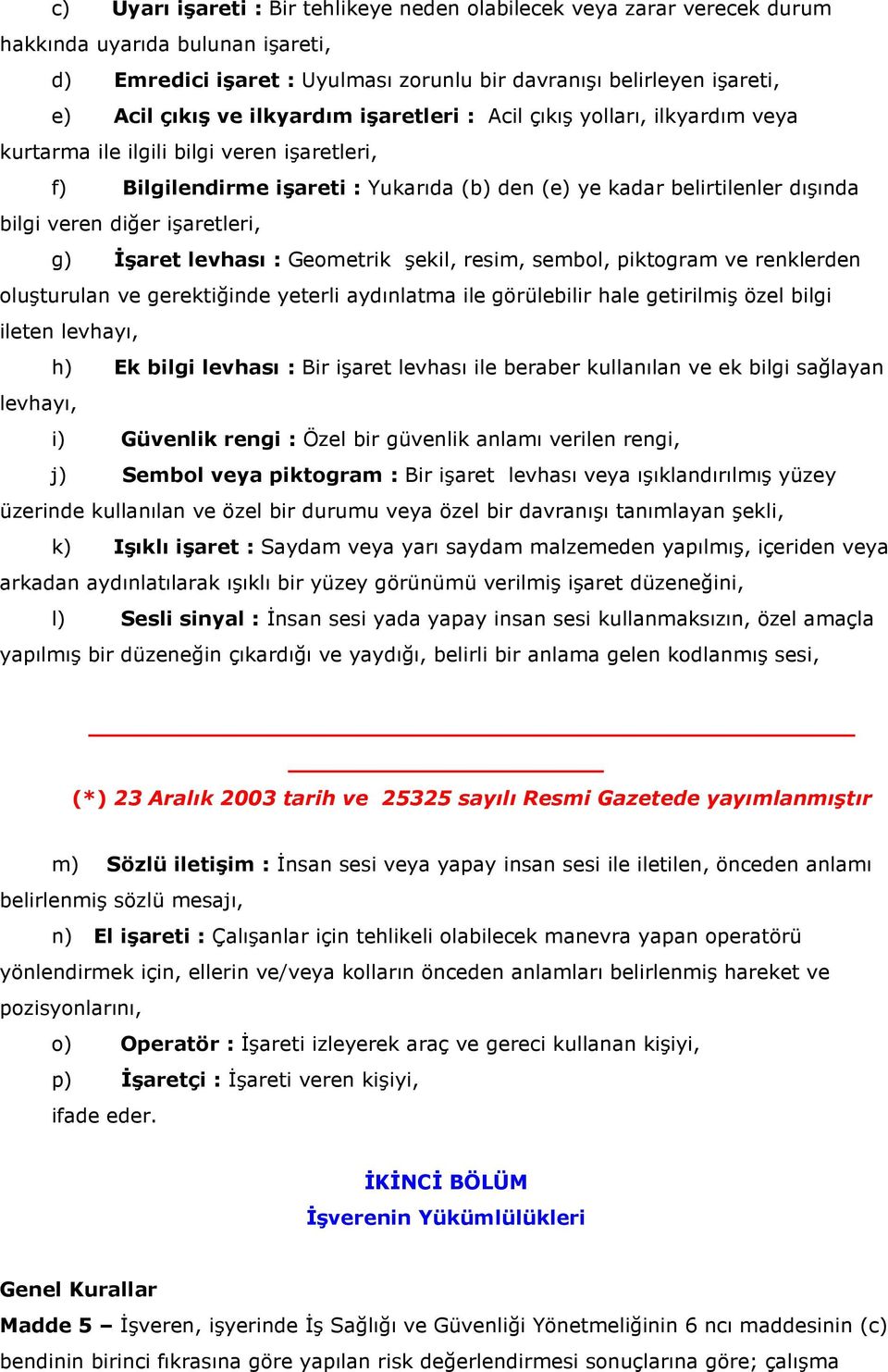 işaretleri, g) Đşaret levhası : Geometrik şekil, resim, sembol, piktogram ve renklerden oluşturulan ve gerektiğinde yeterli aydınlatma ile görülebilir hale getirilmiş özel bilgi ileten levhayı, h) Ek