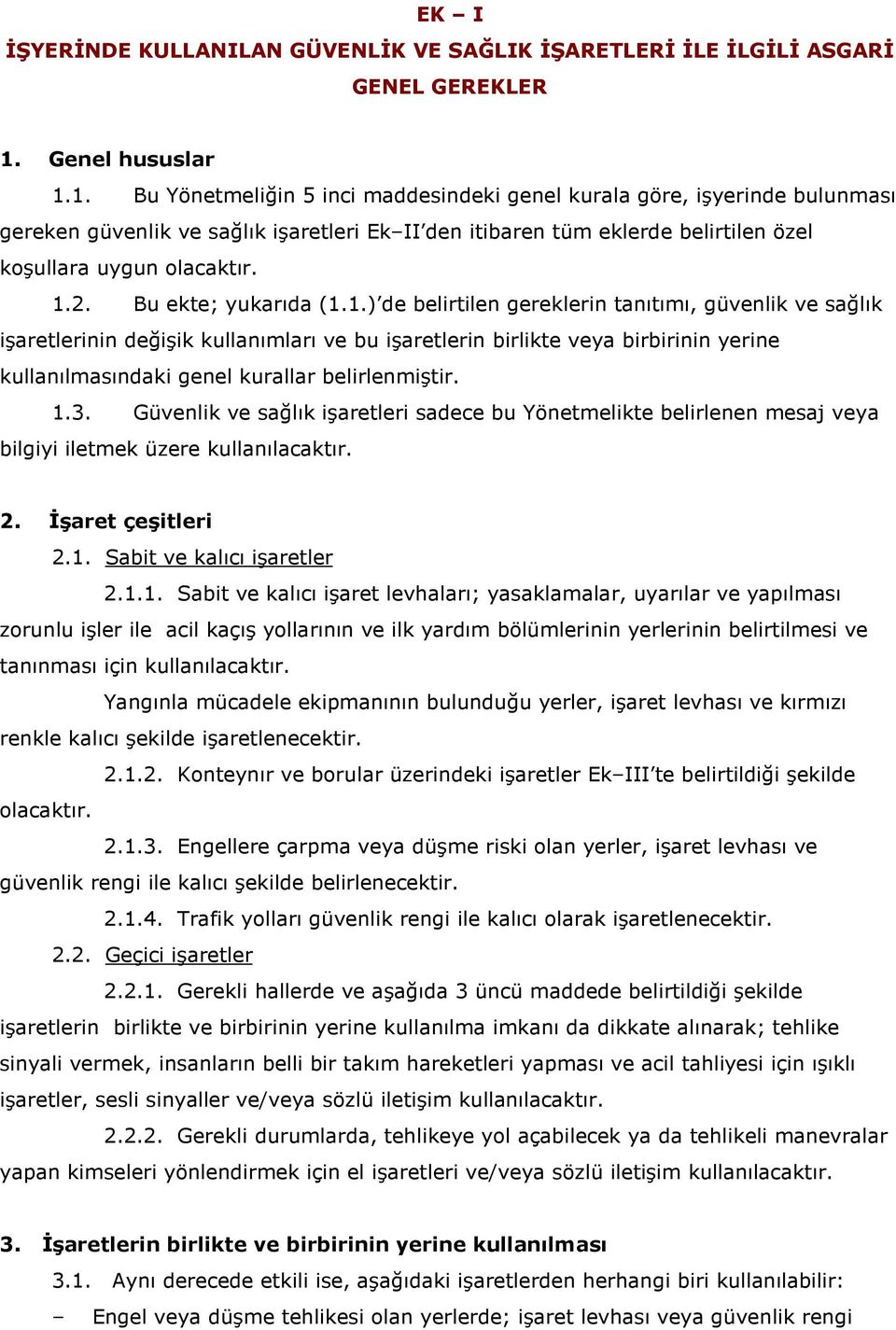 1. Bu Yönetmeliğin 5 inci maddesindeki genel kurala göre, işyerinde bulunması gereken güvenlik ve sağlık işaretleri Ek II den itibaren tüm eklerde belirtilen özel koşullara uygun olacaktır. 1.2.