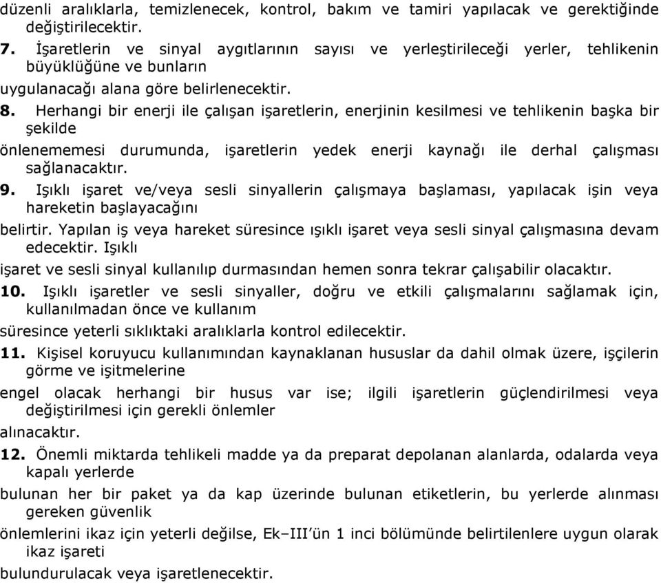 Herhangi bir enerji ile çalışan işaretlerin, enerjinin kesilmesi ve tehlikenin başka bir şekilde önlenememesi durumunda, işaretlerin yedek enerji kaynağı ile derhal çalışması sağlanacaktır. 9.