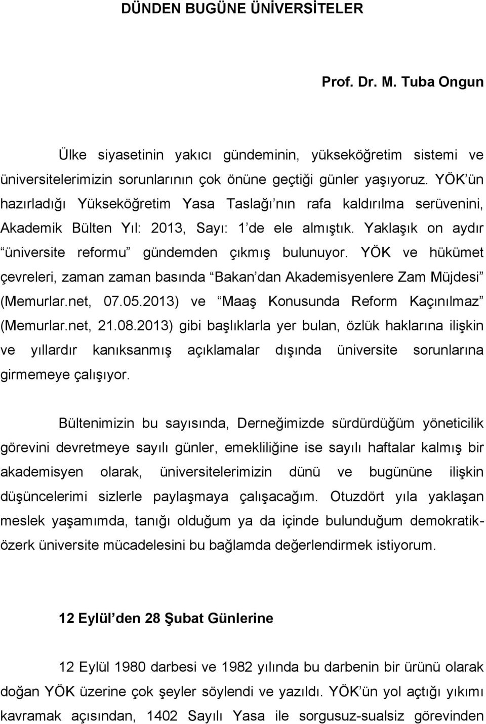 YÖK ve hükümet çevreleri, zaman zaman basında Bakan dan Akademisyenlere Zam Müjdesi (Memurlar.net, 07.05.2013) ve Maaş Konusunda Reform Kaçınılmaz (Memurlar.net, 21.08.