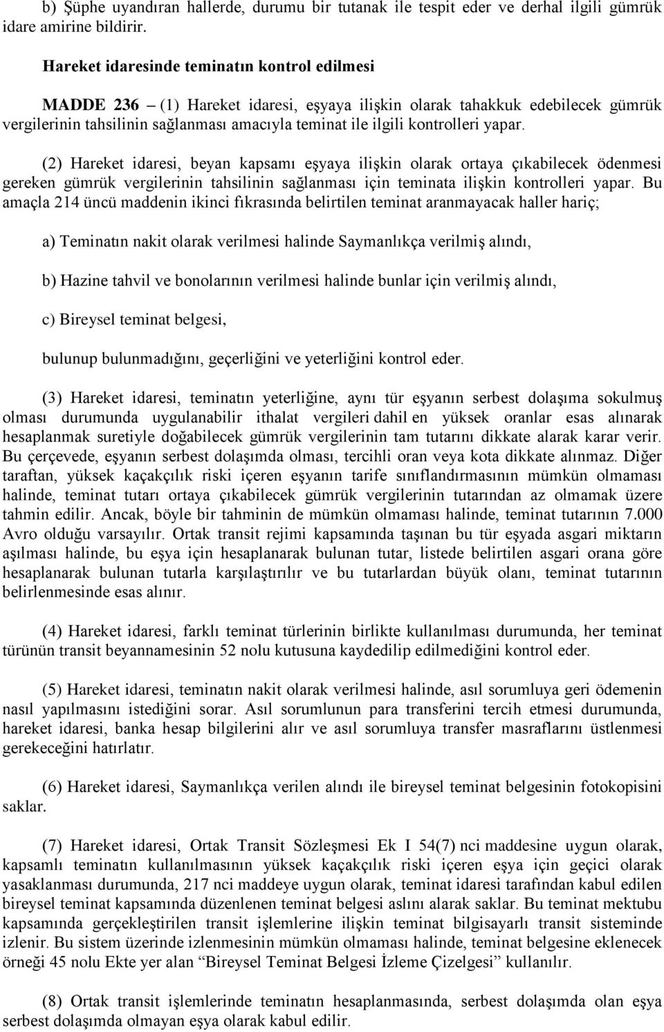 kontrolleri yapar. (2) Hareket idaresi, beyan kapsamı eşyaya ilişkin olarak ortaya çıkabilecek ödenmesi gereken gümrük vergilerinin tahsilinin sağlanması için teminata ilişkin kontrolleri yapar.