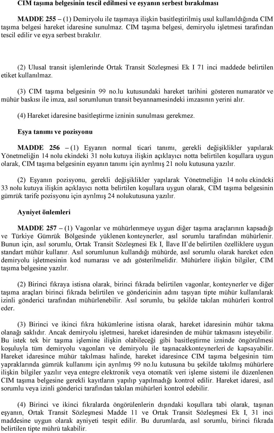 (3) CIM taşıma belgesinin 99 no.lu kutusundaki hareket tarihini gösteren numaratör ve mühür baskısı ile imza, asıl sorumlunun transit beyannamesindeki imzasının yerini alır.