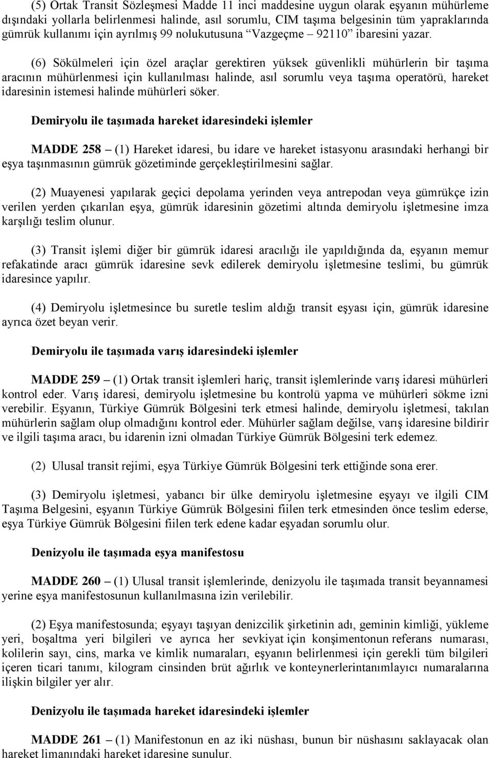 (6) Sökülmeleri için özel araçlar gerektiren yüksek güvenlikli mühürlerin bir taşıma aracının mühürlenmesi için kullanılması halinde, asıl sorumlu veya taşıma operatörü, hareket idaresinin istemesi