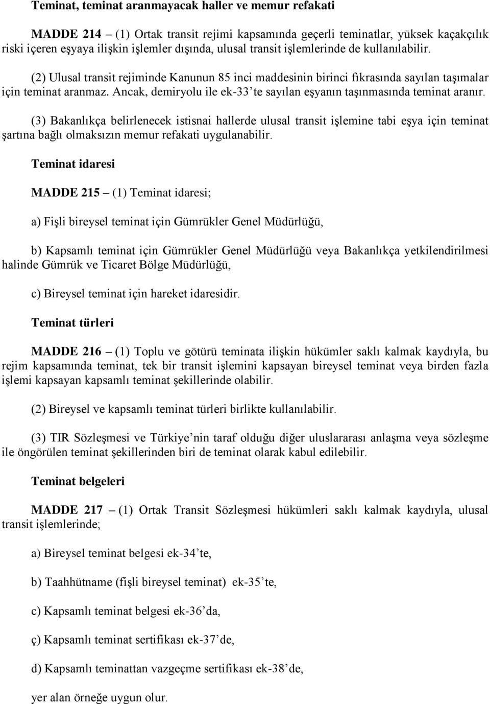 Ancak, demiryolu ile ek-33 te sayılan eşyanın taşınmasında teminat aranır.