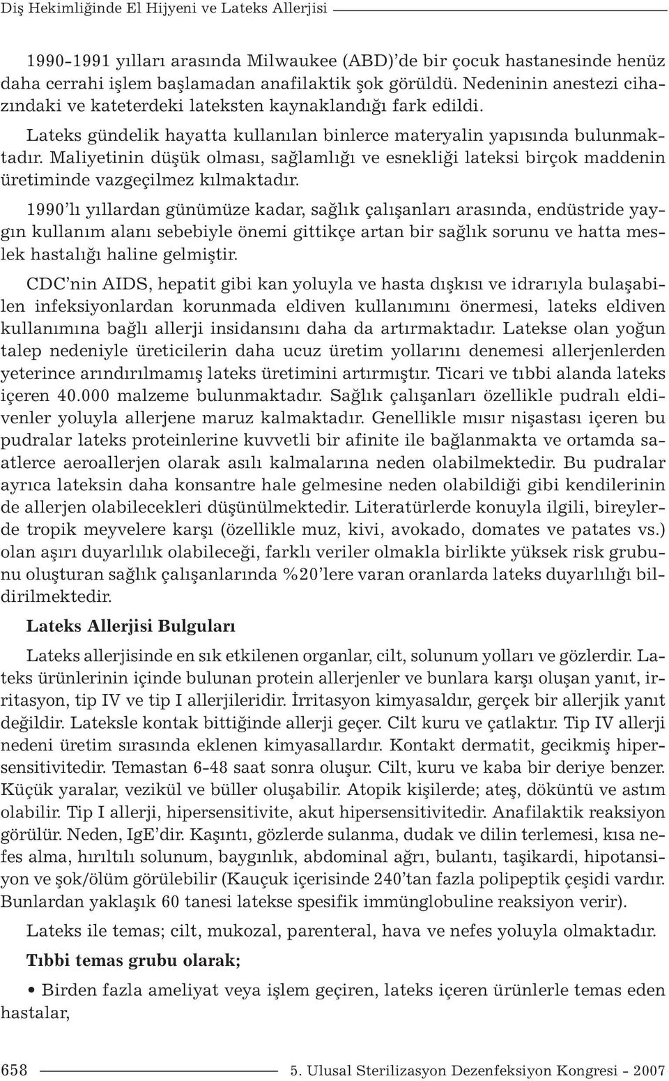 Maliyetinin düşük olması, sağlamlığı ve esnekliği lateksi birçok maddenin üretiminde vazgeçilmez kılmaktadır.