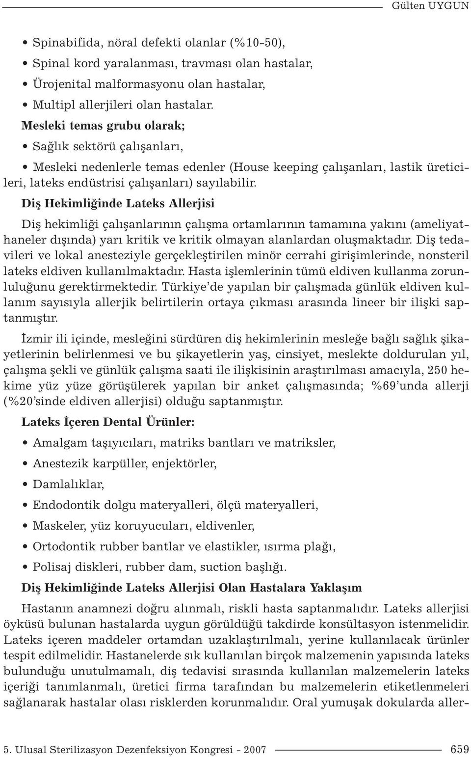 Diş Hekimliğinde Lateks Allerjisi Diş hekimliği çalışanlarının çalışma ortamlarının tamamına yakını (ameliyathaneler dışında) yarı kritik ve kritik olmayan alanlardan oluşmaktadır.