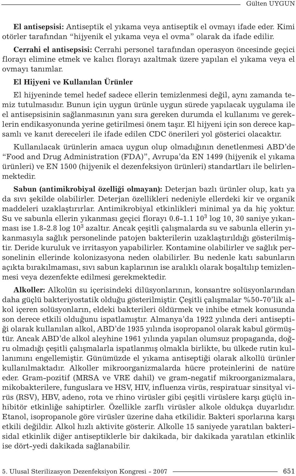 El Hijyeni ve Kullanılan Ürünler El hijyeninde temel hedef sadece ellerin temizlenmesi değil, aynı zamanda temiz tutulmasıdır.