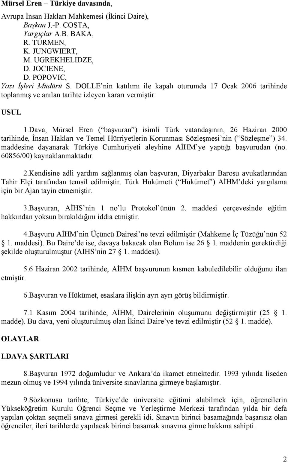 Dava, Mürsel Eren ( başvuran ) isimli Türk vatandaşının, 26 Haziran 2000 tarihinde, İnsan Hakları ve Temel Hürriyetlerin Korunması Sözleşmesi nin ( Sözleşme ) 34.