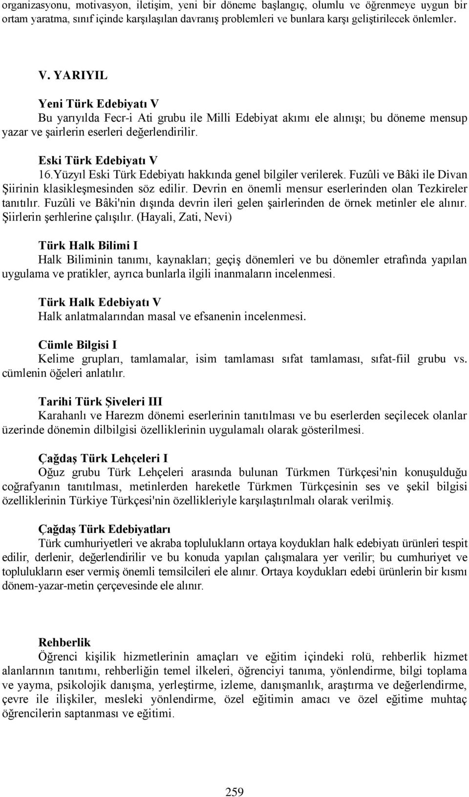 Yüzyıl Eski Türk Edebiyatı hakkında genel bilgiler verilerek. Fuzûli ve Bâki ile Divan Şiirinin klasikleşmesinden söz edilir. Devrin en önemli mensur eserlerinden olan Tezkireler tanıtılır.