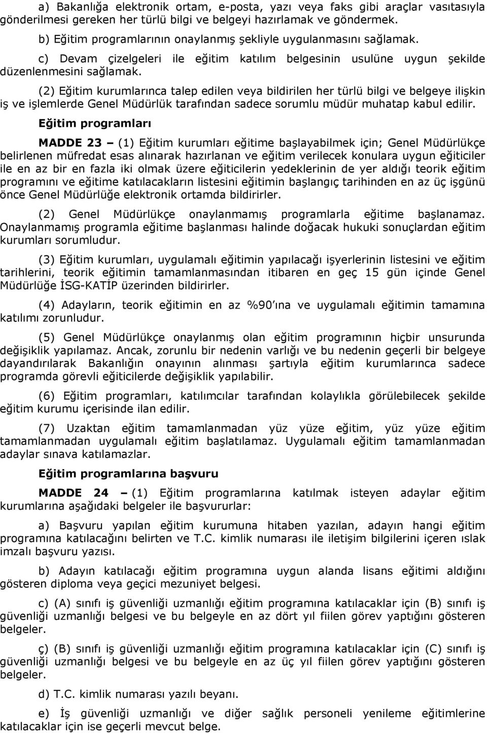 (2) Eğitim kurumlarınca talep edilen veya bildirilen her türlü bilgi ve belgeye ilişkin iş ve işlemlerde Genel Müdürlük tarafından sadece sorumlu müdür muhatap kabul edilir.