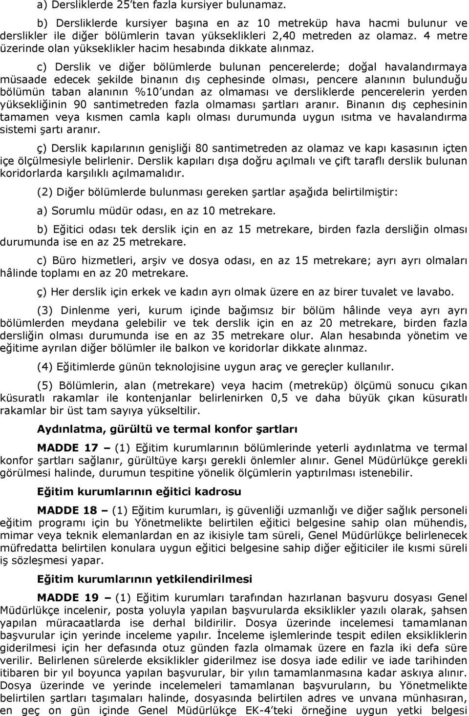 c) Derslik ve diğer bölümlerde bulunan pencerelerde; doğal havalandırmaya müsaade edecek şekilde binanın dış cephesinde olması, pencere alanının bulunduğu bölümün taban alanının %10 undan az olmaması