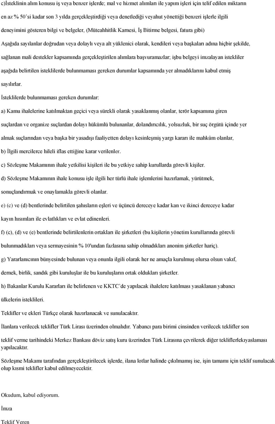 veya başkaları adına hiçbir şekilde, sağlanan mali destekler kapsamında gerçekleştirilen alımlara başvuramazlar; işbu belgeyi imzalayan istekliler aşağıda belirtilen isteklilerde bulunmaması gereken